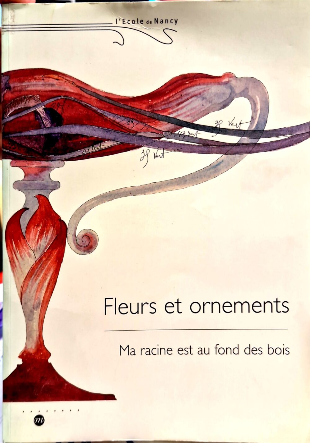 "L'école de Nancy. Fleurs et ornements. Ma racine est au fond des bois", 1999