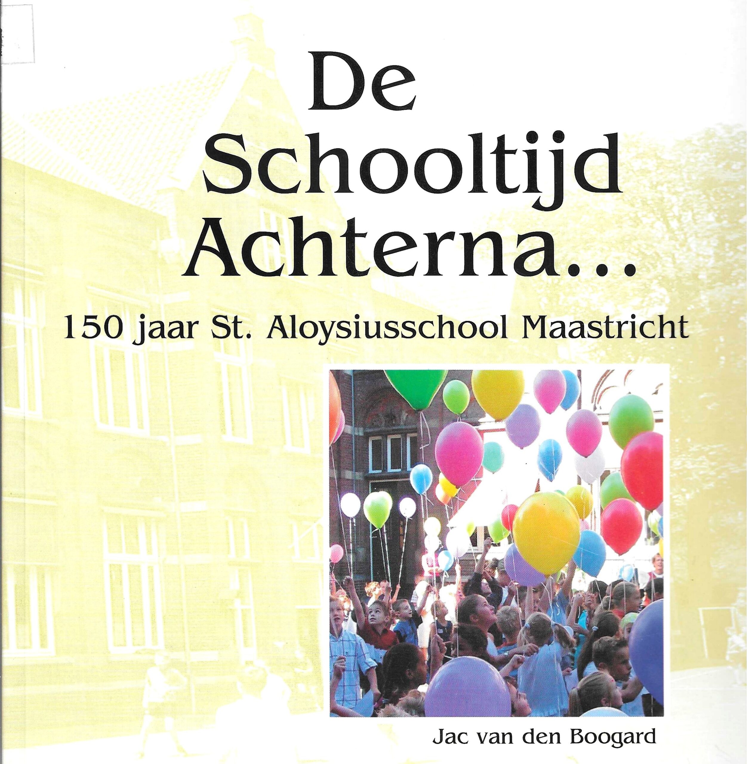 De schooltijd achterna - 150 jaar St. Aloysiusschool Maastricht