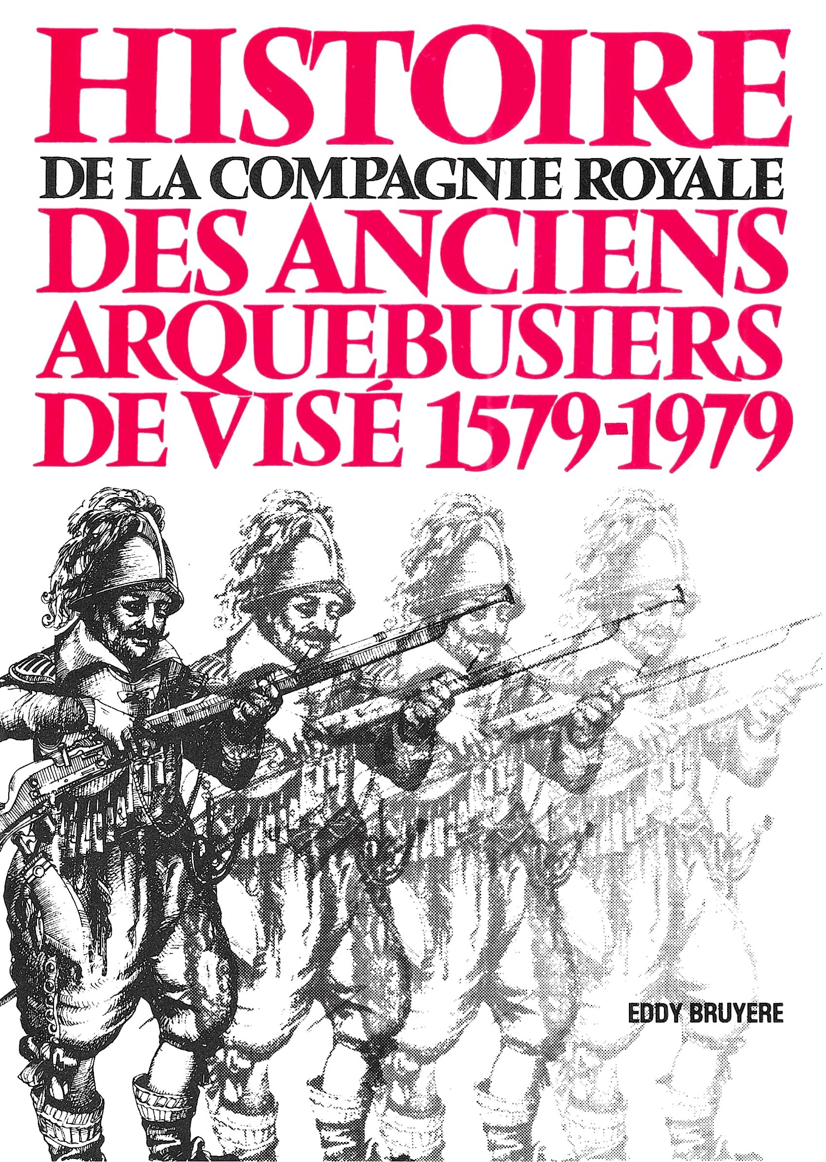 Histoire de la Compagnie Royale des Anciens Arquebusiers de Visé 1579-1979